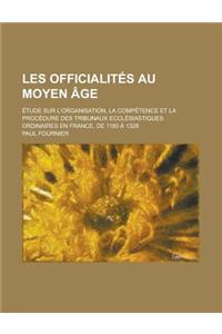 Les Officialites Au Moyen Age; Etude Sur L'Organisation, La Competence Et La Procedure Des Tribunaux Ecclesiastiques Ordinaires En France, de 1180 a 1