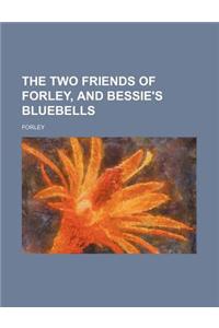 The Two Friends of Forley, and Bessie's Bluebells