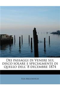 Dei Passaggi Di Venere Sul Disco Solare E Specialmente Di Quello Dell' 8 Decembre 1874