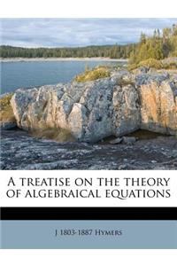 A Treatise on the Theory of Algebraical Equations