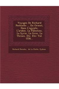 Voyages de Richard Pockocke ... En Orient, Dans L'Egypte, L'Arabie, La Palestine, La Syrie, La Gr Ce, La Thrace, Etc. Etc