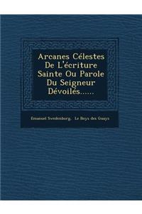 Arcanes Celestes de L'Ecriture Sainte Ou Parole Du Seigneur Devoiles......