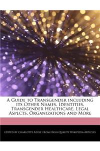 A Guide to Transgender Including Its Other Names, Identities, Transgender Healthcare, Legal Aspects, Organizations and More