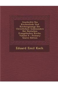 Geschichte Des Kirchenlieds Und Kirchengesangs Der Christlichen: Insbesondere Der Deutschen Evangelischen Kirche, Volume 8 - Primary Source Edition: Insbesondere Der Deutschen Evangelischen Kirche, Volume 8 - Primary Source Edition