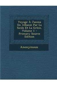 Voyage a Janina En Albanie Par La Sicile Et La Grece, Volume 1