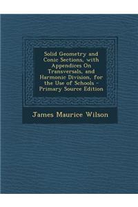 Solid Geometry and Conic Sections, with Appendices on Transversals, and Harmonic Division, for the Use of Schools