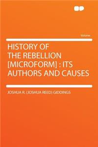 History of the Rebellion [Microform]: Its Authors and Causes