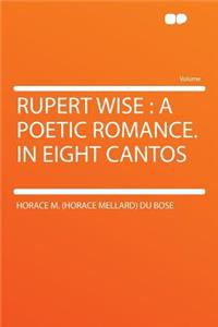 Rupert Wise: A Poetic Romance. in Eight Cantos