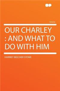 Our Charley: And What to Do with Him