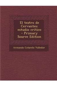 El teatro de Cervantes; estudio crítico - Primary Source Edition