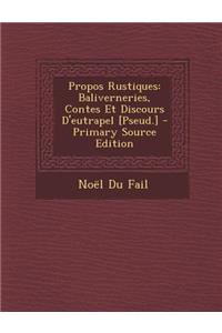 Propos Rustiques: Baliverneries, Contes Et Discours D'Eutrapel [Pseud.]