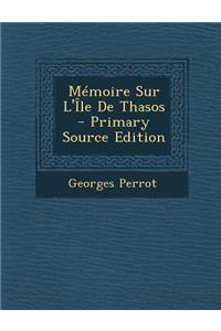 Memoire Sur L'Ile de Thasos - Primary Source Edition