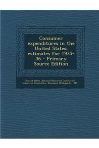 Consumer Expenditures in the United States; Estimates for 1935-36 - Primary Source Edition
