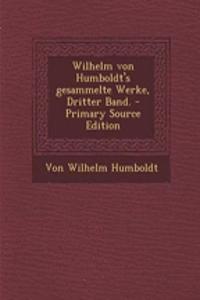 Wilhelm Von Humboldt's Gesammelte Werke, Dritter Band. - Primary Source Edition