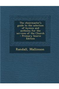 The Choirmaster's Guide to the Selection of Hymns and Anthems for the Services of the Church
