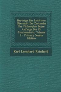 Beytrage Zur Leichtern Ubersicht Des Zustandes Der Philosophie Beym Anfange Des 19. Jahrhunderts, Volume 2 - Primary Source Edition