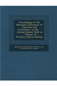 Proceedings of the National Conference of Charities and Correction, at the ... Annual Session Held in ..., Volume 14