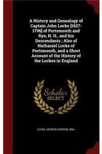 History and Genealogy of Captain John Locke [1627-1796] of Portsmouth and Rye, N. H., and his Descendants; Also of Nathaniel Locke of Portsmouth, and a Short Account of the History of the Lockes in England