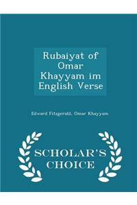 Rubaiyat of Omar Khayyam Im English Verse - Scholar's Choice Edition