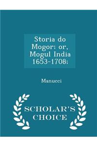 Storia do Mogor; or, Mogul India 1653-1708; - Scholar's Choice Edition