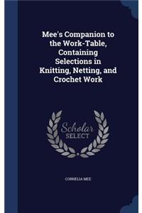 Mee's Companion to the Work-Table, Containing Selections in Knitting, Netting, and Crochet Work
