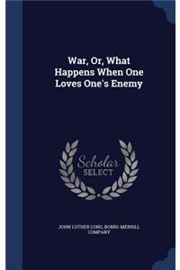 War, Or, What Happens When One Loves One's Enemy