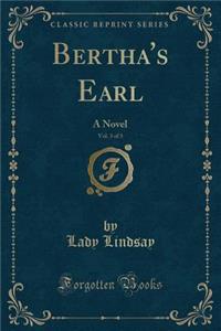 Bertha's Earl, Vol. 3 of 3: A Novel (Classic Reprint)