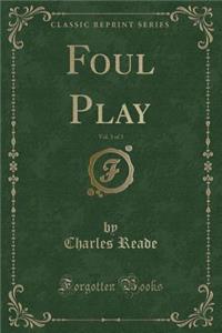 Foul Play, Vol. 3 of 3 (Classic Reprint)