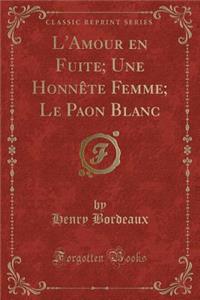 L'Amour En Fuite; Une Honnï¿½te Femme; Le Paon Blanc (Classic Reprint)
