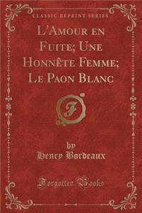 L'Amour En Fuite; Une Honnète Femme; Le Paon Blanc (Classic Reprint)