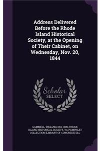 Address Delivered Before the Rhode Island Historical Society, at the Opening of Their Cabinet, on Wednesday, Nov. 20, 1844