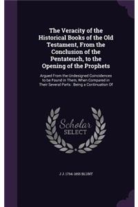 The Veracity of the Historical Books of the Old Testament, from the Conclusion of the Pentateuch, to the Opening of the Prophets