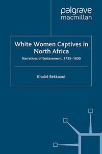 White Women Captives in North Africa: Narratives of Enslavement, 1735-1830