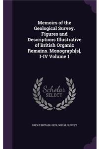 Memoirs of the Geological Survey. Figures and Descriptions Illustrative of British Organic Remains. Monograph[s], I-IV Volume 1