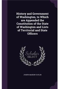 History and Government of Washington, to Which are Appended the Constitution of the State of Washington and Lists of Territorial and State Officers