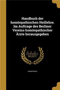 Handbuch Der Homoopathischen Heillehre. Im Auftrage Des Berliner Vereins Homoopathischer Rzte Herausgegeben