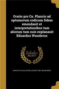 Oratio Pro Cn. Plancio Ad Optumorum Codicum Fidem Emendauit Et Interpretationibus Tum Aliorum Tum Suis Explanauit Eduardus Wunderus