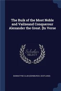 The Buik of the Most Noble and Vailzeand Conquerour Alexander the Great. [In Verse
