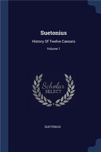 Suetonius: History Of Twelve Caesars; Volume 1