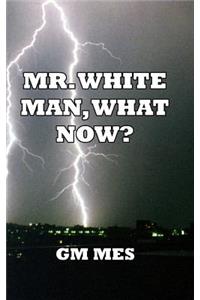 Mr. White Man, What Now?