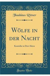 WÃ¶lfe in Der Nacht: KomÃ¶die in Drei Akten (Classic Reprint)