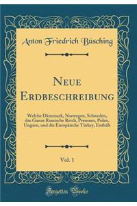 Neue Erdbeschreibung, Vol. 1: Welche DÃ¤nemark, Norwegen, Schweden, Das Ganze Russische Reich, Preussen, Polen, Ungarn, Und Die EuropÃ¤ische TÃ¼rkey, EnthÃ¤lt (Classic Reprint)