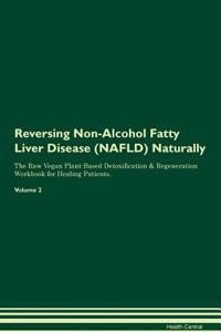 Reversing Non-Alcohol Fatty Liver Disease (Nafld) Naturally the Raw Vegan Plant-Based Detoxification & Regeneration Workbook for Healing Patients. Volume 2