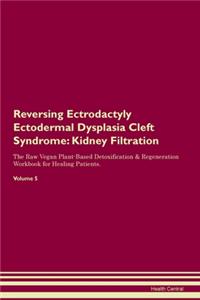 Reversing Ectrodactyly Ectodermal Dysplasia Cleft Syndrome: Kidney Filtration The Raw Vegan Plant-Based Detoxification & Regeneration Workbook for Healing Patients. Volume 5