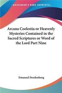 Arcana Coelestia or Heavenly Mysteries Contained in the Sacred Scriptures or Word of the Lord Part Nine