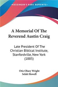 Memorial Of The Reverend Austin Craig: Late President Of The Christian Biblical Institute, Stanfordville, New York (1885)