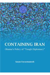 Containing Iran: Obama's Policy of Tough Diplomacy