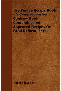 The Penlee Recipe Book - A Comprehensive Cookery Book Containing 490 Approved Recipes On Food Reform Lines