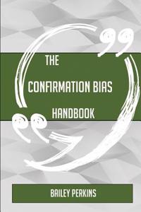 The Confirmation Bias Handbook - Everything You Need to Know about Confirmation Bias