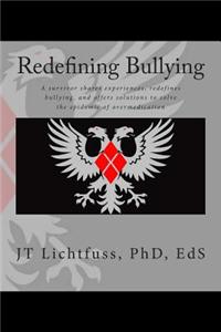 Redefining Bullying: A Survivor Shares Experiences, Redefines Bullying, and Offers Solutions to Solve the Epidemic of Overmedication